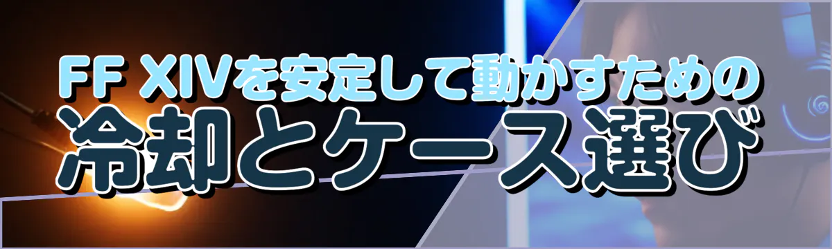 FF XIVを安定して動かすための冷却とケース選び