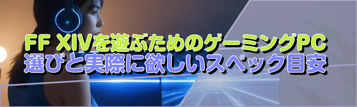 FF XIVを遊ぶためのゲーミングPC選びと実際に欲しいスペック目安