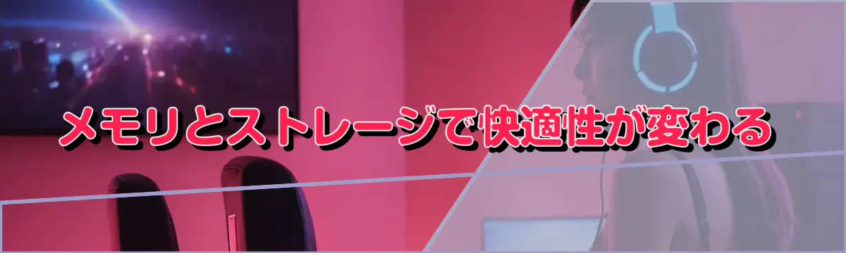メモリとストレージで快適性が変わる