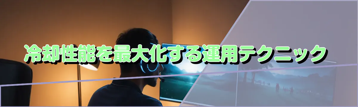 冷却性能を最大化する運用テクニック