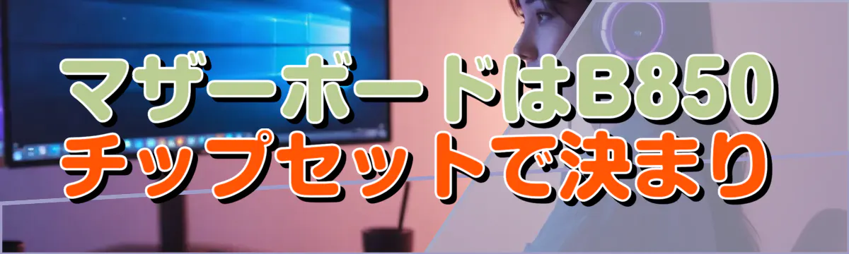 マザーボードはB850チップセットで決まり