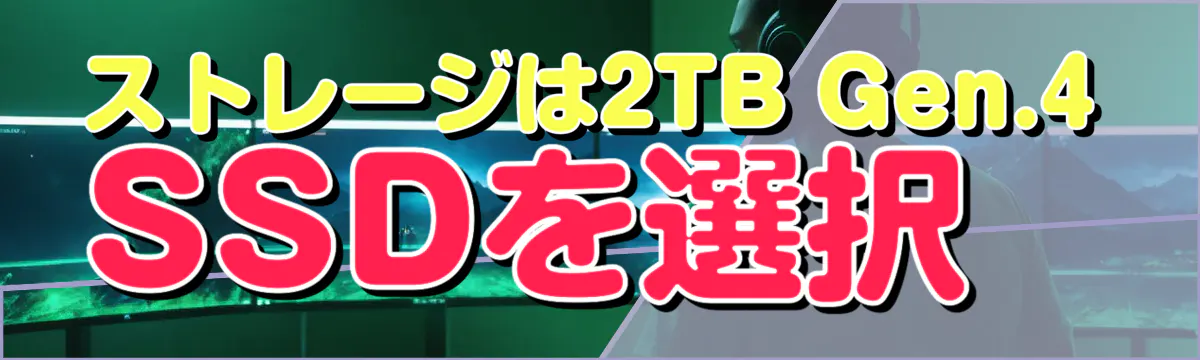 ストレージは2TB Gen.4 SSDを選択