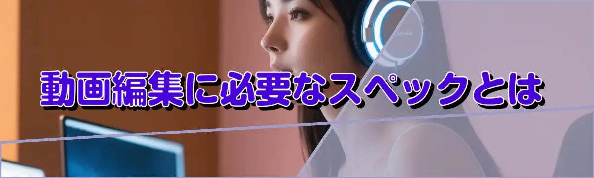 動画編集に必要なスペックとは