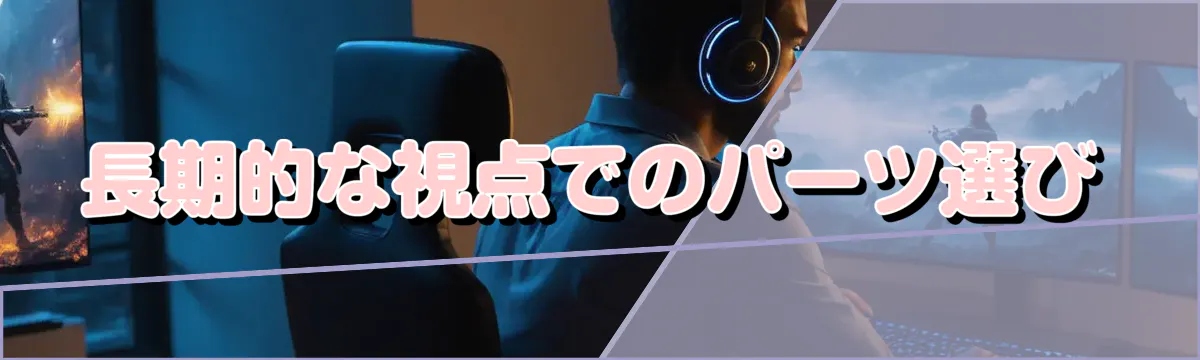 長期的な視点でのパーツ選び