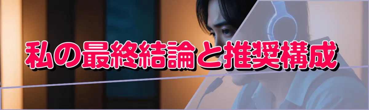 私の最終結論と推奨構成