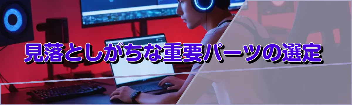 見落としがちな重要パーツの選定