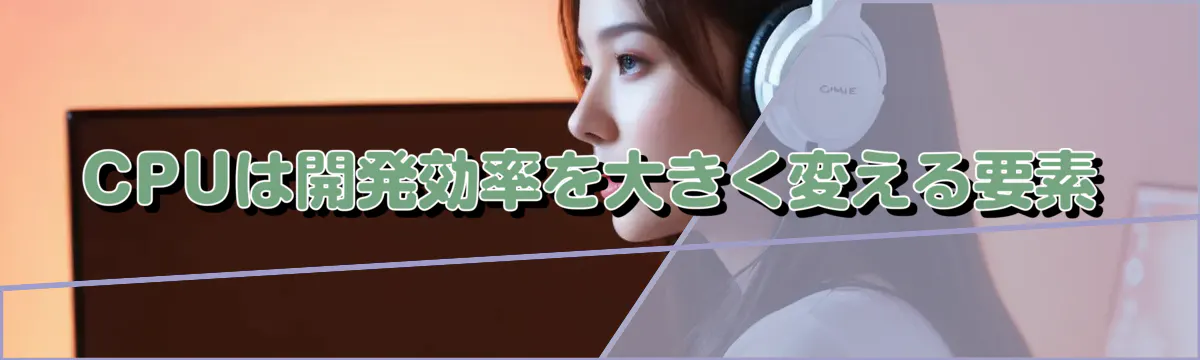 CPUは開発効率を大きく変える要素