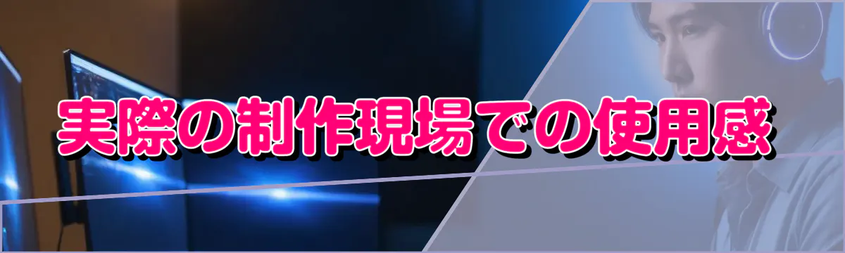 実際の制作現場での使用感