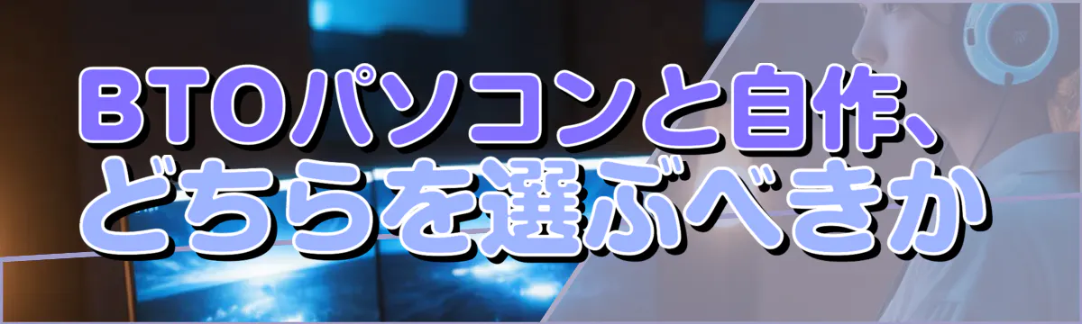 BTOパソコンと自作、どちらを選ぶべきか