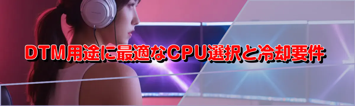 DTM用途に最適なCPU選択と冷却要件