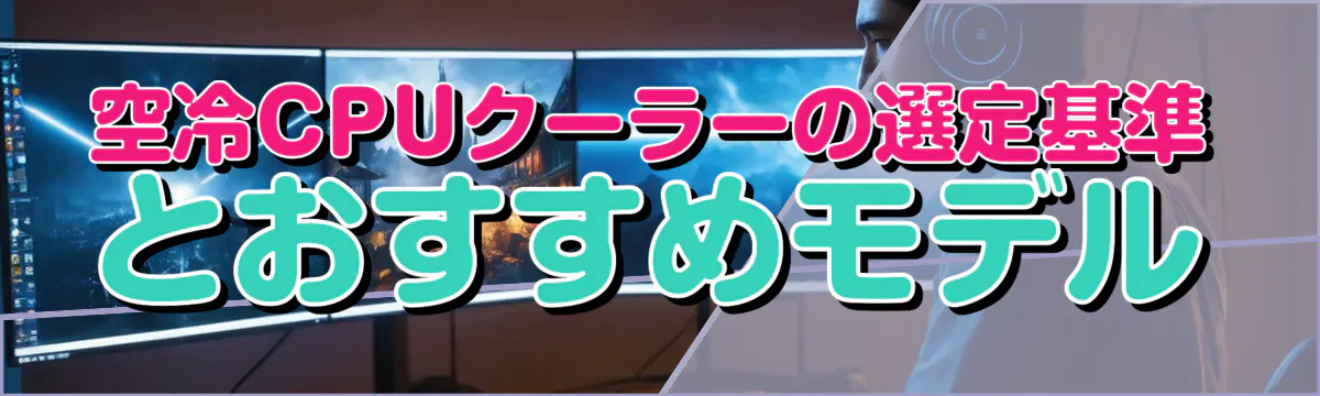 空冷CPUクーラーの選定基準とおすすめモデル