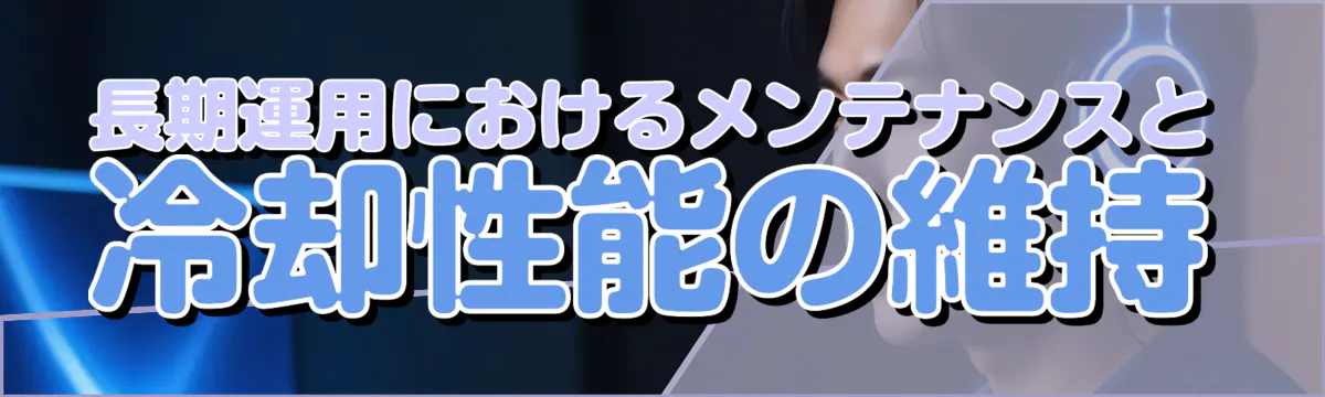 長期運用におけるメンテナンスと冷却性能の維持