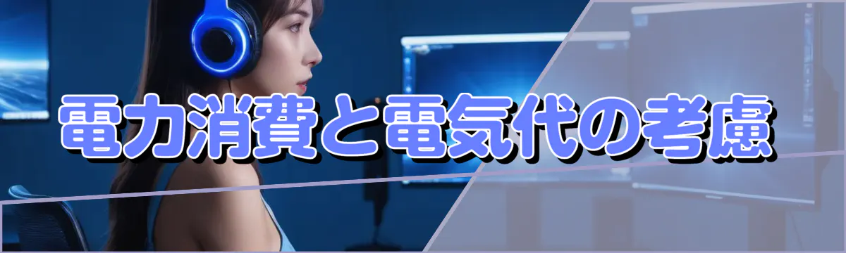 電力消費と電気代の考慮