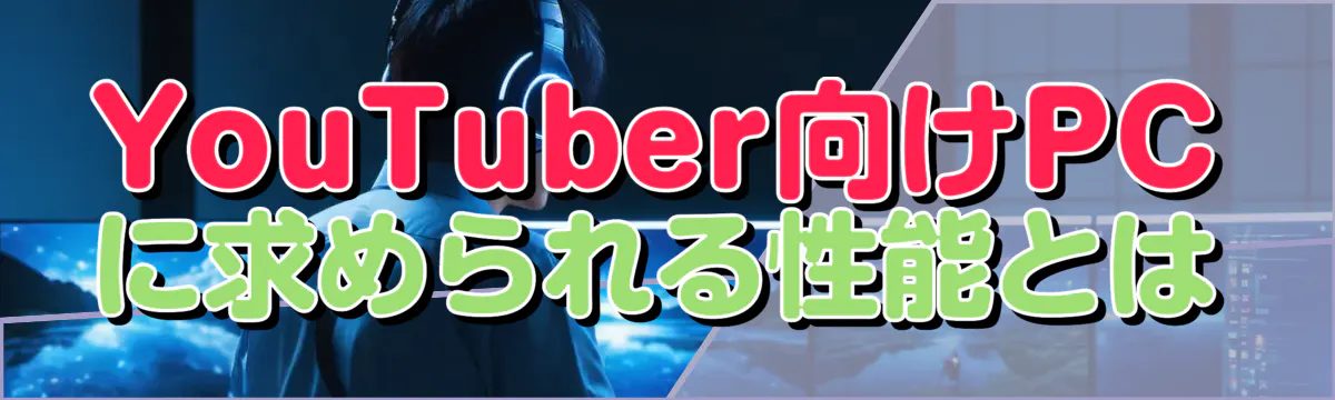 YouTuber向けPCに求められる性能とは