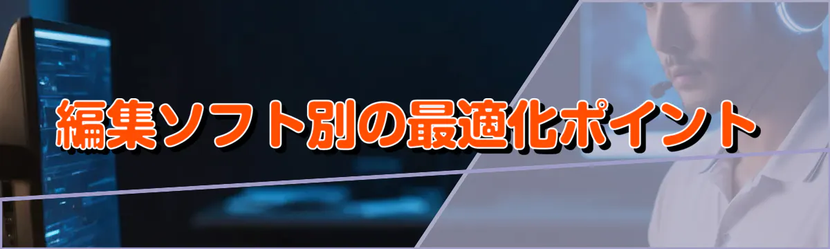 編集ソフト別の最適化ポイント