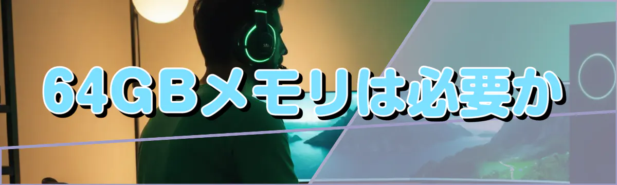 64GBメモリは必要か