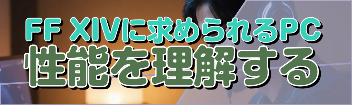FF XIVに求められるPC性能を理解する
