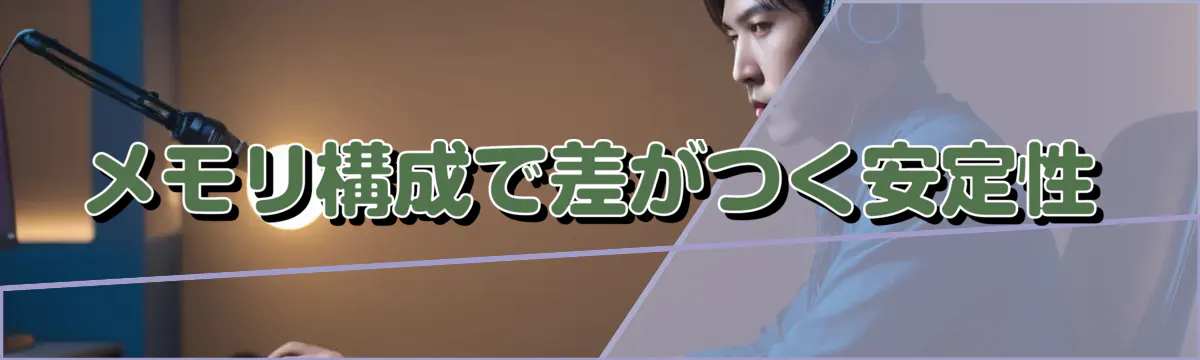 メモリ構成で差がつく安定性