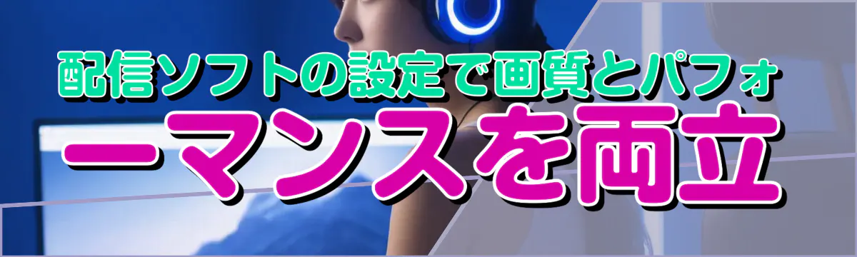 配信ソフトの設定で画質とパフォーマンスを両立