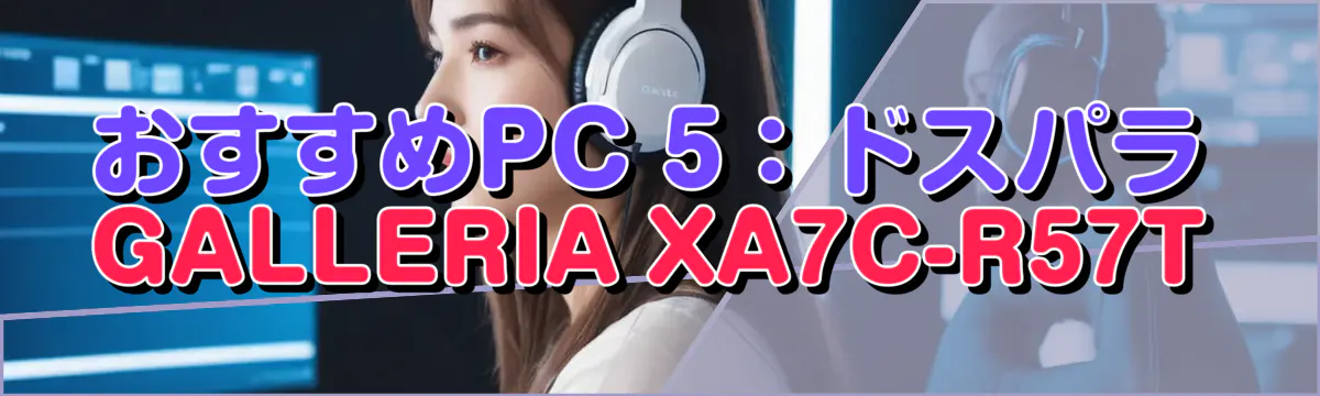 おすすめPC 5:ドスパラ GALLERIA XA7C-R57T