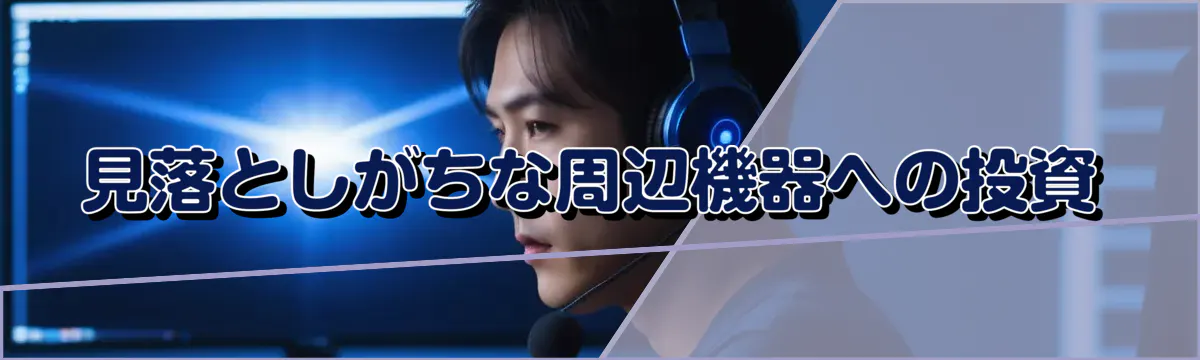 見落としがちな周辺機器への投資