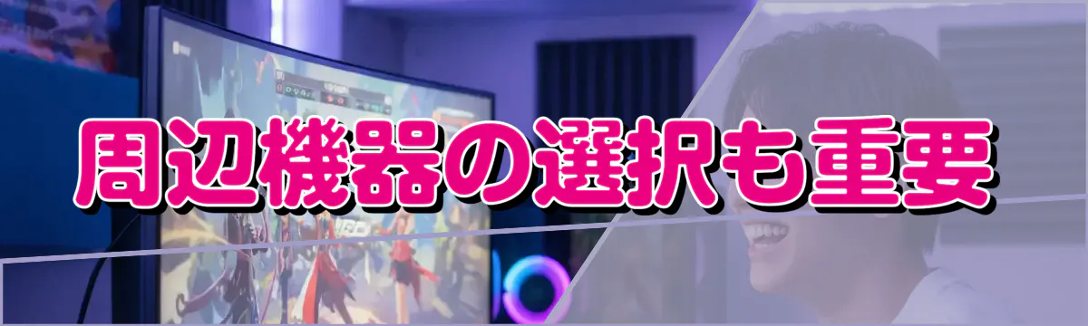 周辺機器の選択も重要