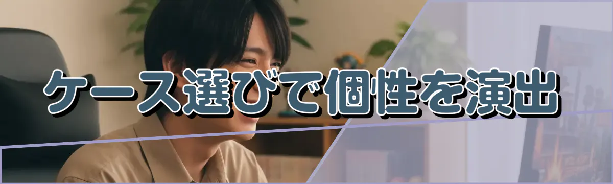 ケース選びで個性を演出