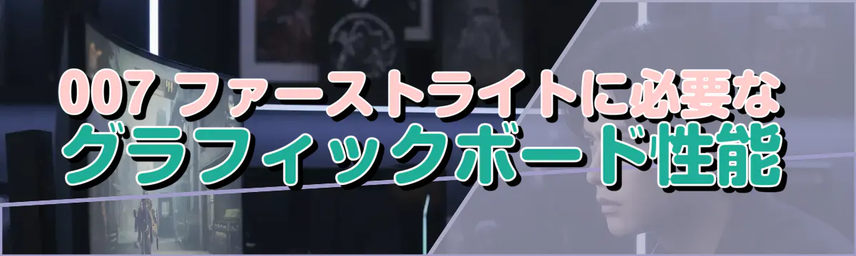 007 ファーストライトに必要なグラフィックボード性能