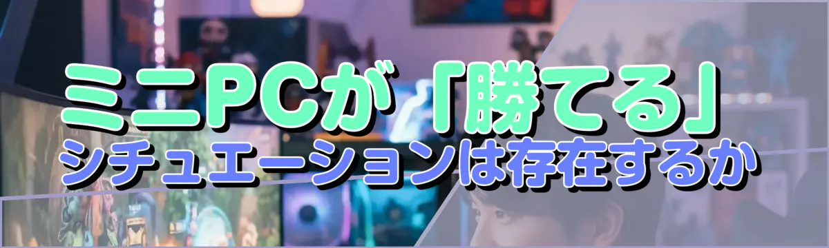ミニPCが「勝てる」シチュエーションは存在するか