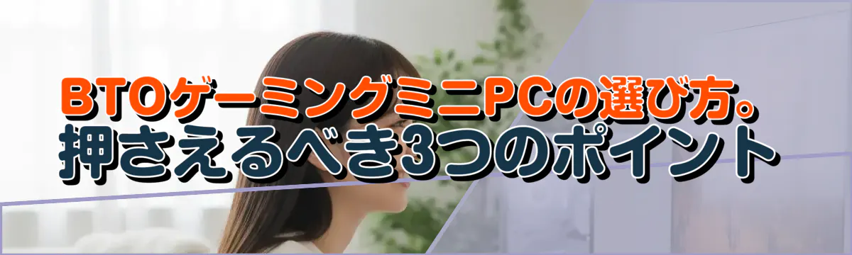 BTOゲーミングミニPCの選び方。押さえるべき3つのポイント