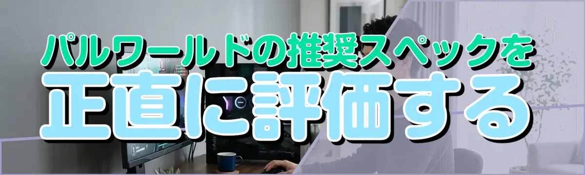 パルワールドの推奨スペックを正直に評価する