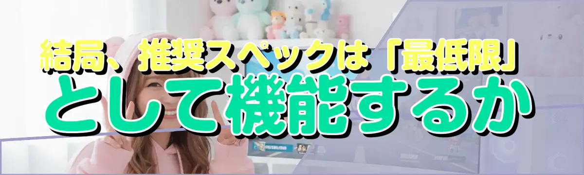 結局、推奨スペックは「最低限」として機能するか