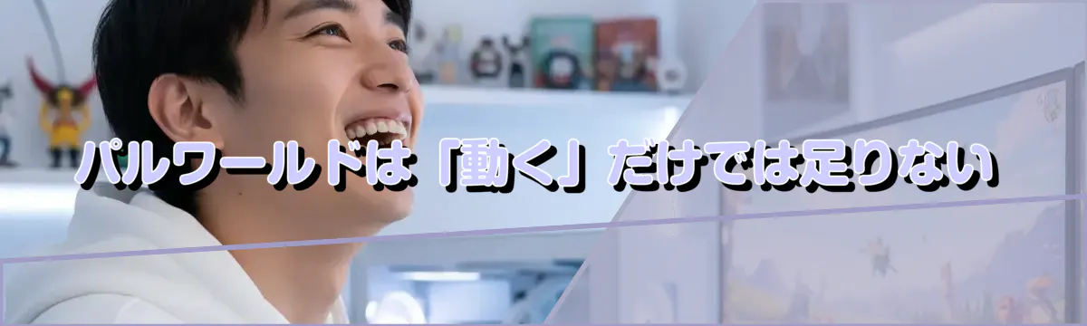 パルワールドは「動く」だけでは足りない