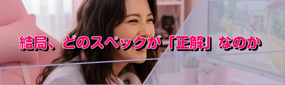結局、どのスペックが「正解」なのか
