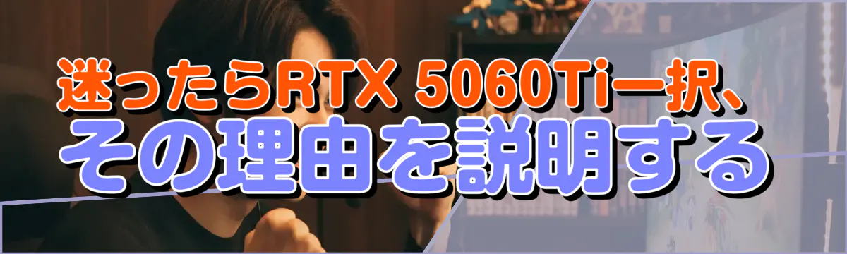 迷ったらRTX 5060Ti一択、その理由を説明する