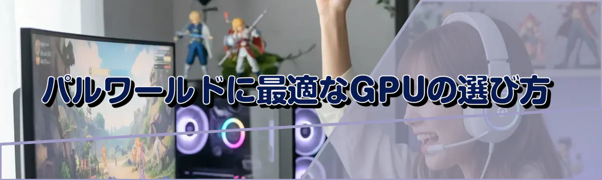 パルワールドに最適なGPUの選び方