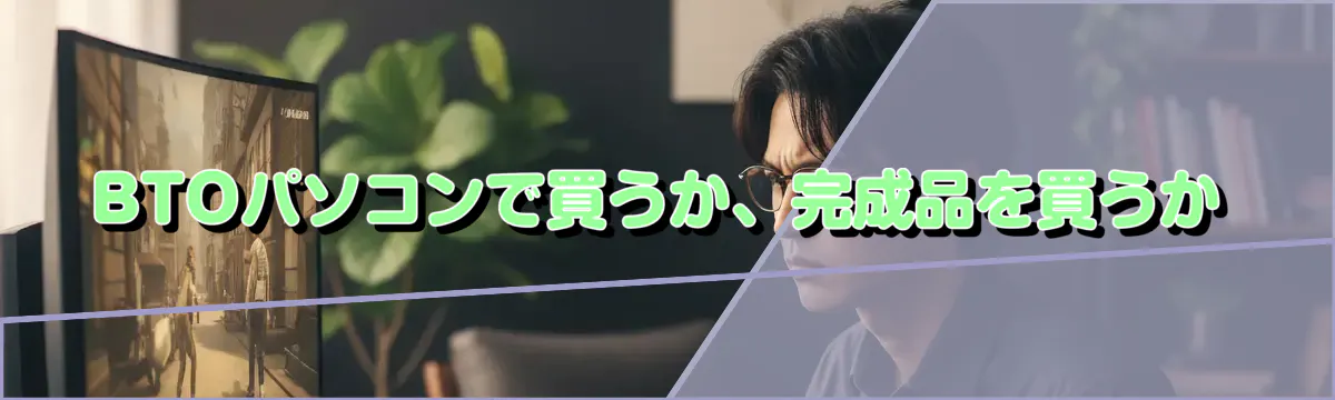 BTOパソコンで買うか、完成品を買うか