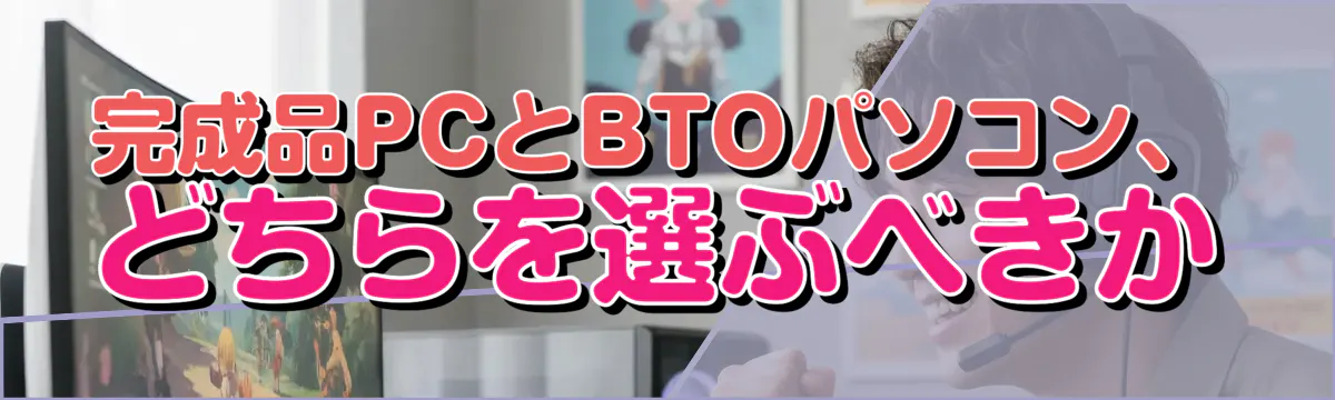 完成品PCとBTOパソコン、どちらを選ぶべきか