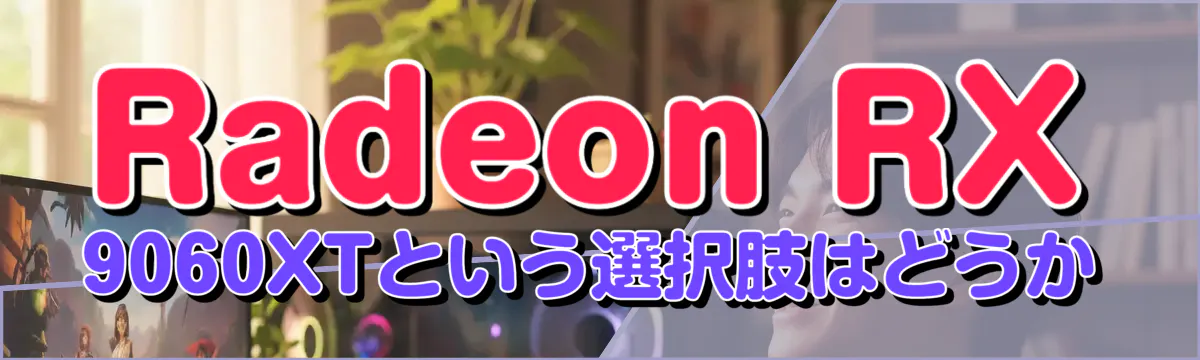 Radeon RX 9060XTという選択肢はどうか