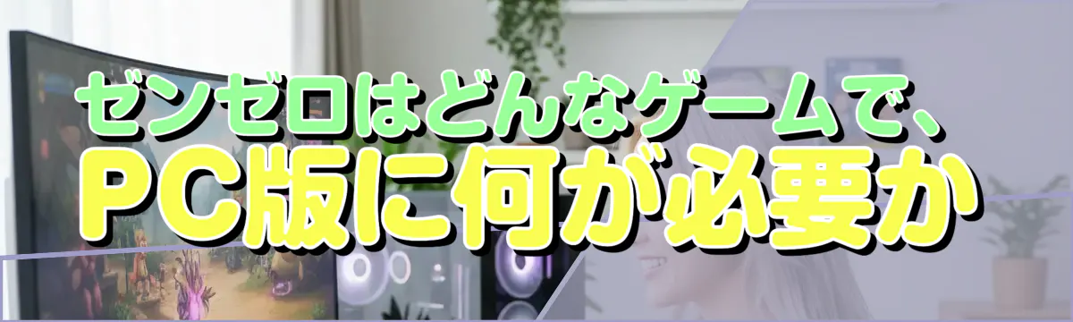 ゼンゼロはどんなゲームで、PC版に何が必要か