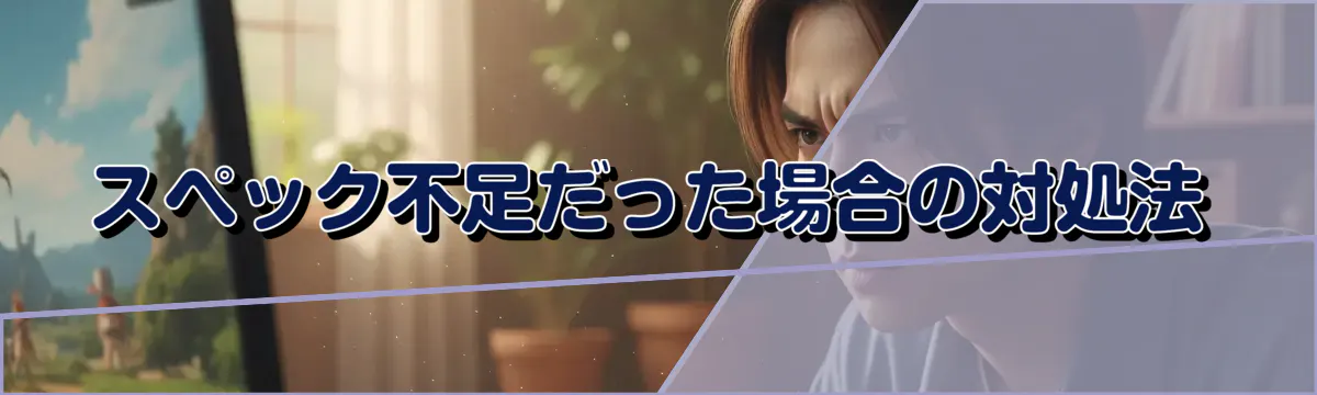 スペック不足だった場合の対処法