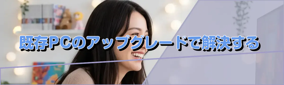 既存PCのアップグレードで解決する