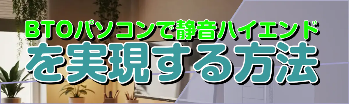BTOパソコンで静音ハイエンドを実現する方法