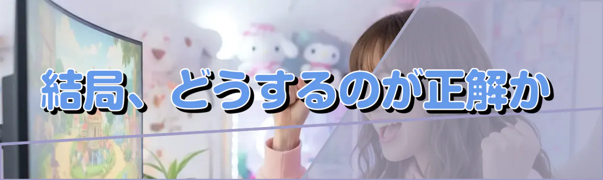 結局、どうするのが正解か
