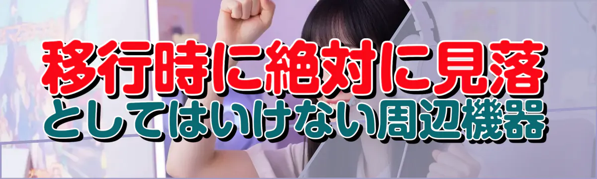 移行時に絶対に見落としてはいけない周辺機器