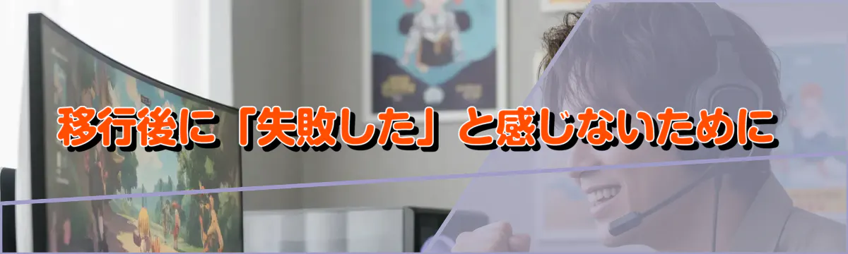 移行後に「失敗した」と感じないために