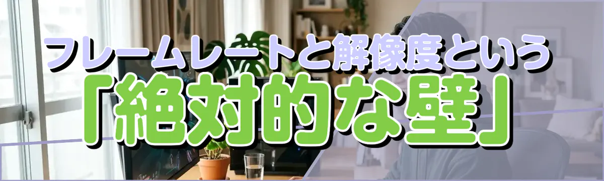 フレームレートと解像度という「絶対的な壁」