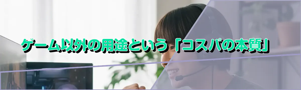 ゲーム以外の用途という「コスパの本質」