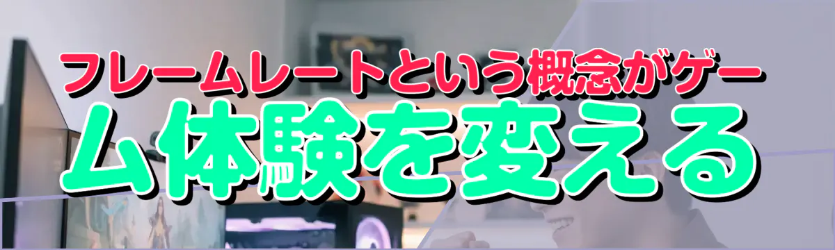フレームレートという概念がゲーム体験を変える
