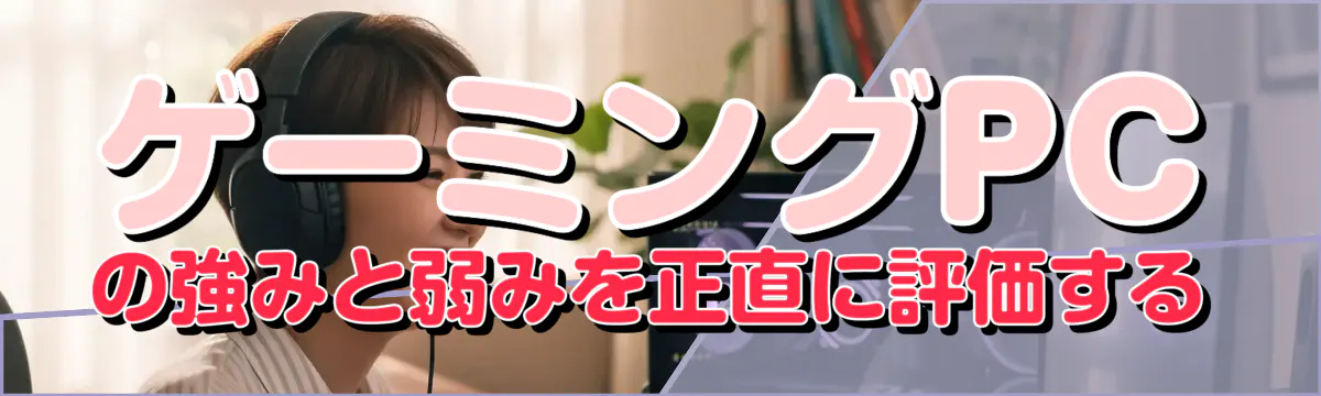ゲーミングPCの強みと弱みを正直に評価する